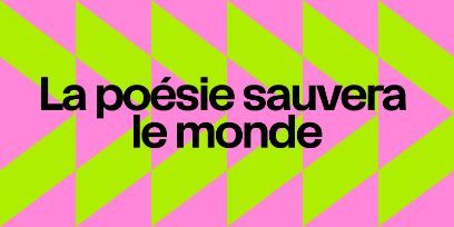 des triangles roses, tournés tantôt vers le haut, tantôt vers le bas, et des bandes jaune vif / vert vif qui les encadrent. Au centre, on peut lire «la poésie sauvera le monde»